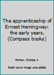 Unknown Binding The apprenticeship of Ernest Hemingway: the early years, (Compass books) Book