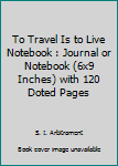 Paperback To Travel Is to Live Notebook : Journal or Notebook (6x9 Inches) with 120 Doted Pages Book