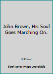 Library Binding John Brown, His Soul Goes Marching On. Book
