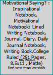 Paperback What Is Your Favorite Motivational Saying? : Inspirational Notebook, Motivational Notebook: Lined Writing Notebook, Journal, Diary, Daily Journal Notebook, Writing Book,College Ruled (251 Pages, 8,5x11 , Matte) Book