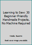 Paperback Learning to Sew: 30 Beginner-Friendly Handmade Projects, No Machine Required Book