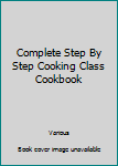 Hardcover Complete Step By Step Cooking Class Cookbook Book
