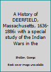 Hardcover A History of DEERFIELD, Massachusetts, 1636-1886: with a special study of the Indian Wars in the Book