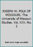 JOSEPH W. FOLK OF MISSOURI. The University of Missouri Studies, Vol. XXV, No. 2