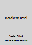 BLOODHEART ROYAL - Book #2 of the Bloodheart Saga