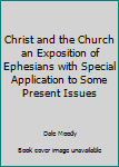 Paperback Christ and the Church an Exposition of Ephesians with Special Application to Some Present Issues Book