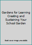 Spiral-bound Gardens for Learning Creating and Sustaining Your School Garden Book