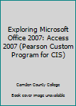 Unknown Binding Exploring Microsoft Office 2007: Access 2007 (Pearson Custom Program for CIS) Book