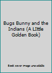 Hardcover Bugs Bunny and the Indians (A LIttle Golden Book) Book