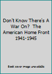 Hardcover Don't Know There's A War On?  The American Home Front 1941-1945 Book