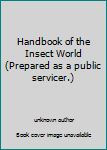 Unknown Binding Handbook of the Insect World (Prepared as a public servicer.) Book