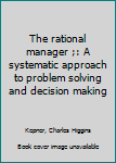 Unknown Binding The rational manager ;: A systematic approach to problem solving and decision making Book