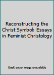 Reconstructing the Christ Symbol: Essays in Feminist Christology