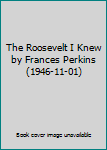 Hardcover The Roosevelt I Knew by Frances Perkins (1946-11-01) Book