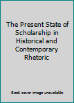 Paperback The Present State of Scholarship in Historical and Contemporary Rhetoric Book