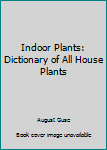 Hardcover Indoor Plants: Dictionary of All House Plants Book