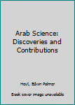 Hardcover Arab Science: Discoveries and Contributions Book