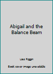 Hardcover Abigail and the Balance Beam Book