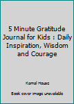 Paperback 5 Minute Gratitude Journal for Kids : Daily Inspiration, Wisdom and Courage Book