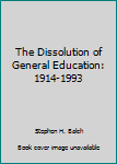 Paperback The Dissolution of General Education: 1914-1993 Book