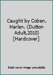 Hardcover Caught by Coben, Harlan. (Dutton Adult,2010) [Hardcover] Book