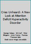 Paperback Cries Unheard: A New Look at Attention Deficit Hyperactivity Disorder Book