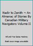 Hardcover Nadir to Zenith ~ An Almanac of Stories By Canadian Military Navigators Volume II Book