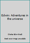 Unknown Binding Edwin: Adventures in the universe Book