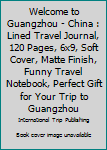 Paperback Welcome to Guangzhou - China : Lined Travel Journal, 120 Pages, 6x9, Soft Cover, Matte Finish, Funny Travel Notebook, Perfect Gift for Your Trip to Guangzhou Book