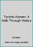 Toronto Women: A Walk Through History