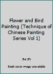 Paperback Flower and Bird Painting (Technique of Chinese Painting Series Vol 1) Book