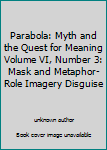 Unknown Binding Parabola: Myth and the Quest for Meaning Volume VI, Number 3: Mask and Metaphor-Role Imagery Disguise Book