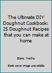Paperback The Ultimate DIY Doughnut Cookbook: 25 Doughnut Recipes that you can make at home Book