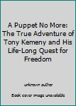 Mass Market Paperback A Puppet No More: The True Adventure of Tony Kemeny and His Life-Long Quest for Freedom Book