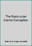 Hardcover The Rosicrucian Cosmo-Conception Book