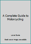 Paperback A Complete Guide to Motorcycling Book