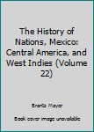 Hardcover The History of Nations, Mexico: Central America, and West Indies (Volume 22) Book