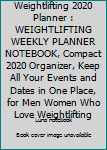 Weightlifting 2020 Planner : WEIGHTLIFTING WEEKLY PLANNER NOTEBOOK, Compact 2020 Organizer, Keep All Your Events and Dates in One Place, for Men Women Who Love Weightlifting