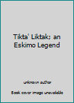 Unknown Binding Tikta' Liktak; an Eskimo Legend Book