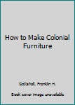 Hardcover How to Make Colonial Furniture Book