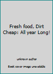 Unknown Binding Fresh food, Dirt Cheap: All year Long! Book