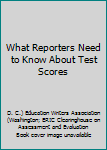 Paperback What Reporters Need to Know About Test Scores Book
