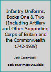 Hardcover Infantry Uniforms, Books One & Two (Including Artillery and Other Supporting Corps of Britain and the Commonwealth 1742-1939) Book