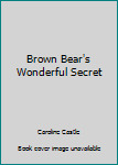 Paperback Brown Bear's Wonderful Secret Book