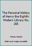 Hardcover The Personal History of Henry the Eighth: Modern Library No. 265 Book