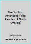 Paperback The Scottish Americans (The Peoples of North America) Book
