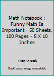 Math Notebook : Funny Math Is Important - 50 Sheets, 100 Pages - 8 X 10 Inches