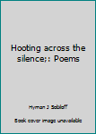 Hardcover Hooting across the silence;: Poems Book