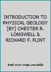 Introduction to physical geology [by] Chester R. Longwell & Richard F. Flint