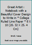 The Great Artist : Notebook with a Beautiful Cover Design to Write in * College Ruled Line Paper * 8 X 10 (20. 32 X 25. 4 Cm)
